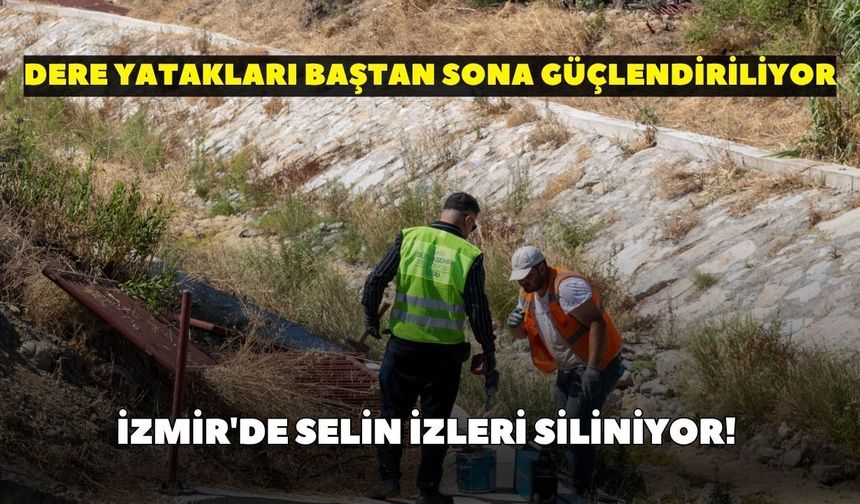 İzmir'de selin izleri siliniyor! Dere yatakları baştan sona güçlendiriliyor