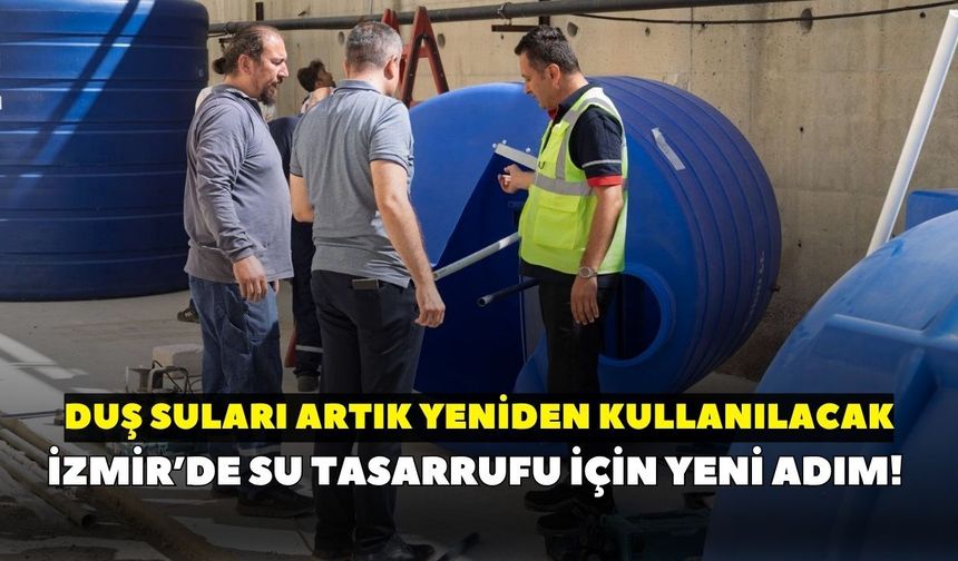 İzmir’de su tasarrufu için Yeni adım! Duş suları artık yeniden kullanılacak