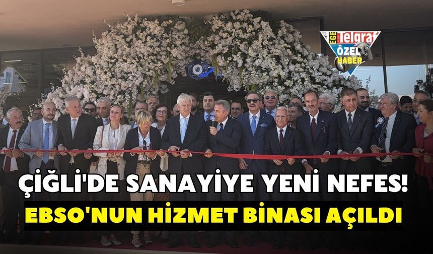 Çiğli'de sanayiye yeni nefes! EBSO'nun hizmet binası açıldı