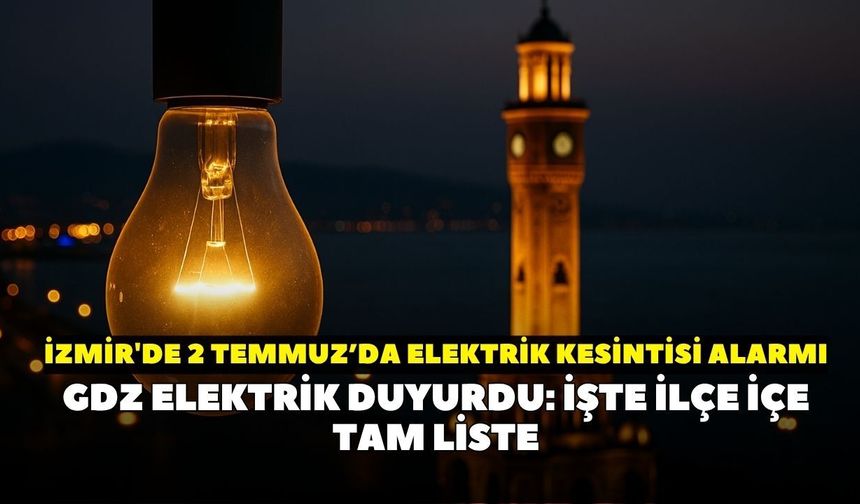 GDZ Elektrik duyurdu: İzmir'de 2 Temmuz'da 12 ilçede elektrik kesintisi! Hangi ilçelerde elektrik olmayacak?