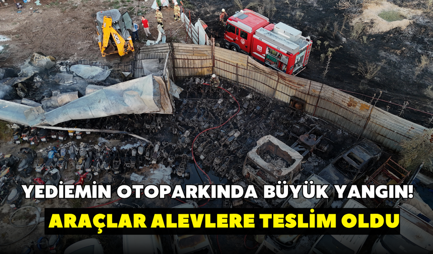 Yediemin otoparkında büyük yangın! Araçlar alevlere teslim oldu