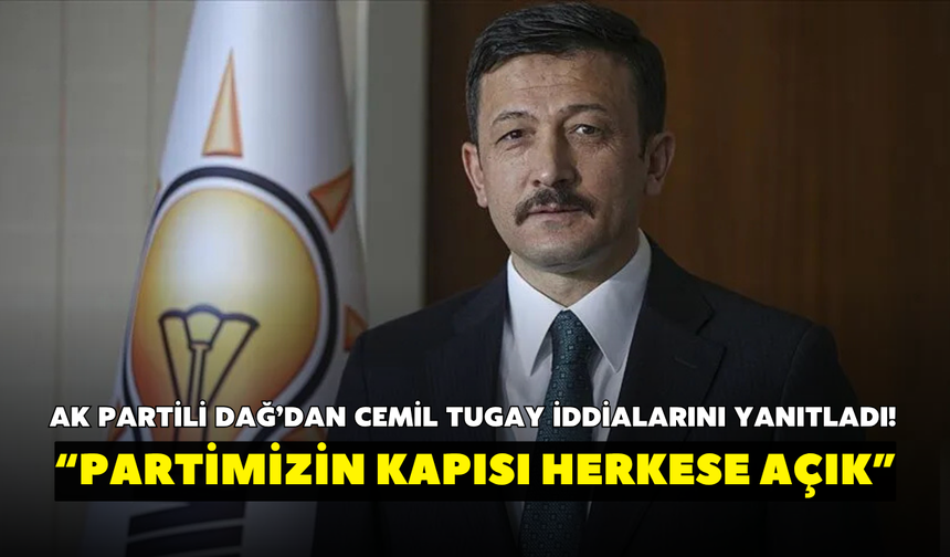 AK Partili Dağ’dan Cemil Tugay iddialarını yanıtladı! “Partimizin kapısı herkese açık”