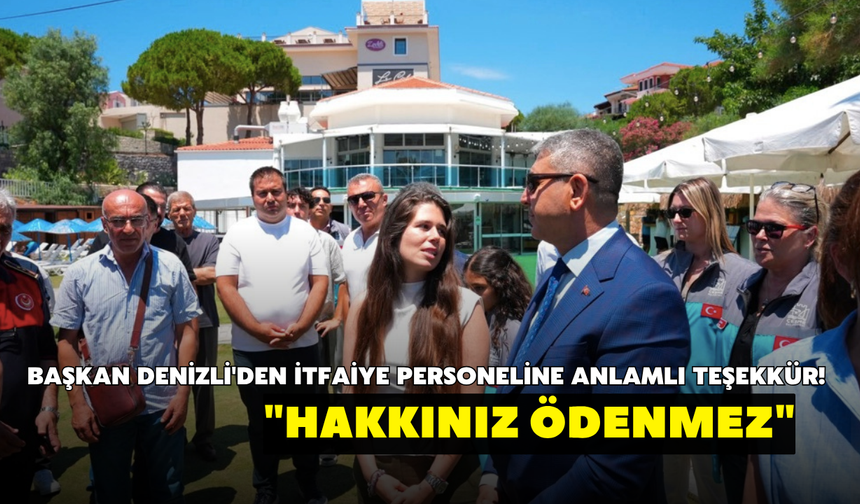 Başkan Denizli'den itfaiye personeline anlamlı teşekkür! "Hakkınız ödenmez"
