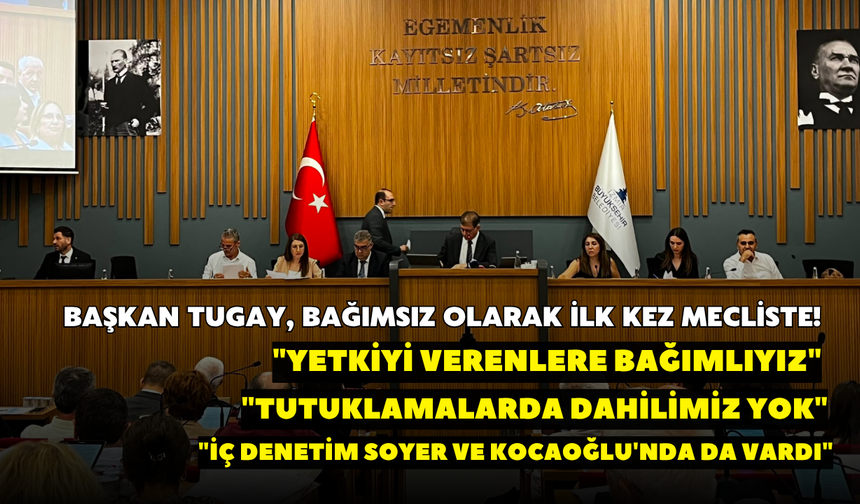 Başkan Tugay, bağımsız olarak ilk kez mecliste! "Yetkiyi verenlere bağımlıyız"