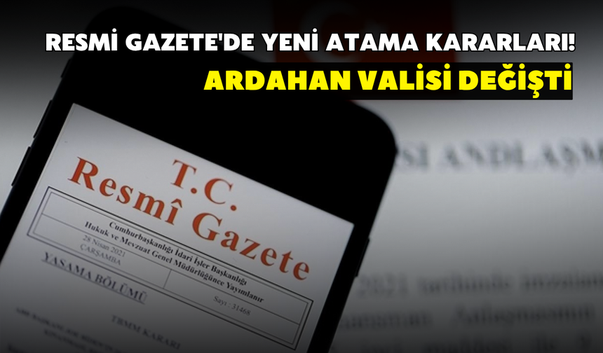 Resmi Gazete'de yeni atama kararları! Ardahan Valisi değişti