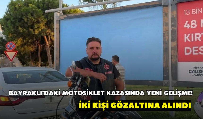 Bayraklı’daki motosiklet kazasında yeni gelişme! İki kişi gözaltına alındı