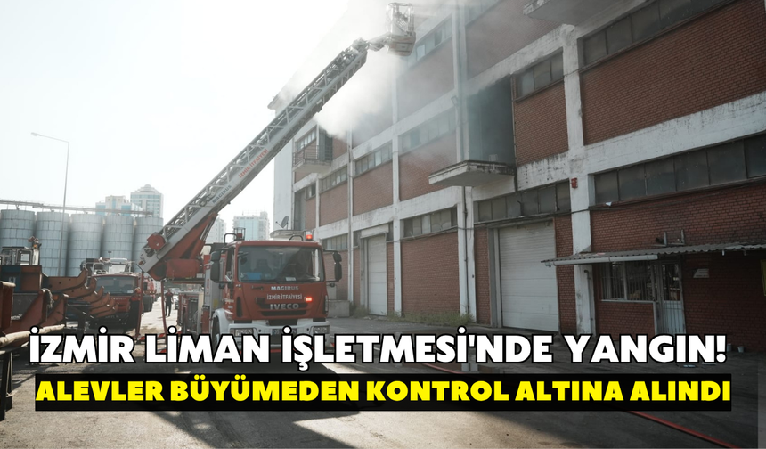 İzmir Liman İşletmesi'nde yangın! Alevler büyümeden kontrol altına alındı