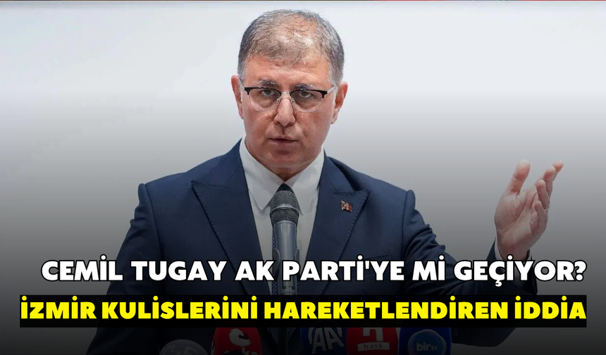Cemil Tugay AK Parti'ye mi geçiyor? İzmir kulislerini hareketlendiren iddia