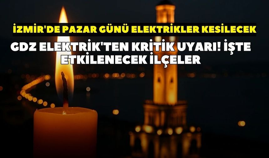 İzmir'de 19 Temmuz Pazar günü 9 ilçede elektrik kesintisi yaşanacak! GDZ Elektrik duyurdu: İşte etkilenecek ilçeler