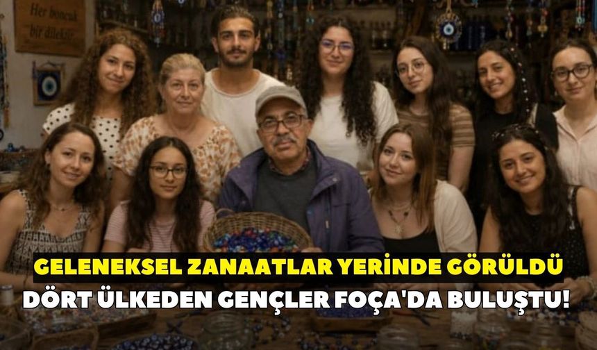 Dört ülkeden gençler Foça'da buluştu! Geleneksel zanaatlar yerinde görüldü