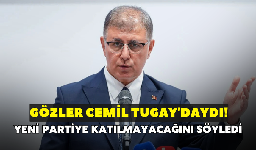 Gözler Cemil Tugay'daydı! Yeni partiye katılmayacağını söyledi