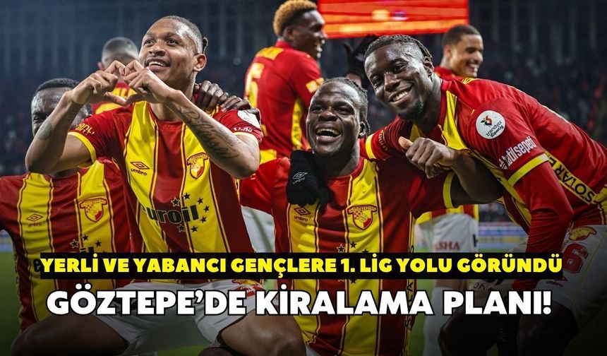 Göztepe’de kiralama planı! Yerli ve yabancı gençlere 1. Lig yolu göründü
