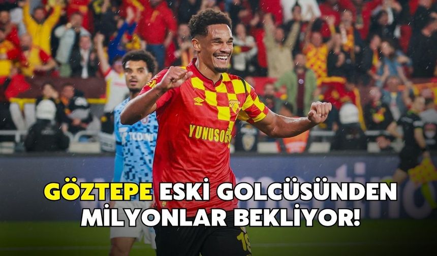 Göztepe eski golcüsünden milyonlar bekliyor!