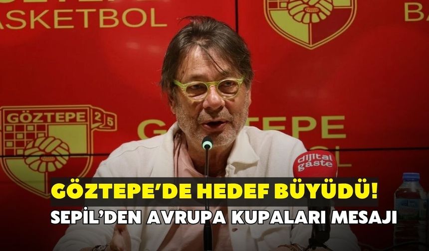 Göztepe’de hedef büyüdü! Sepil’den Avrupa kupaları mesajı