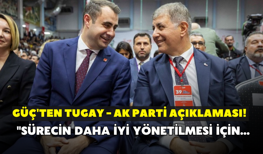 Güç'ten Tugay - AK Parti açıklaması! "Sürecin İzmir açısından daha iyi yönetilmesi için..."