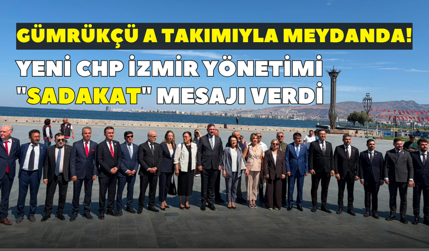 Gümrükçü A takımıyla meydanda! Yeni CHP İzmir yönetimi "sadakat" mesajı verdi