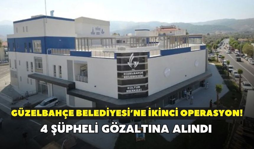 Güzelbahçe Belediyesi’ne ikinci operasyon! 4 şüpheli gözaltına alındı