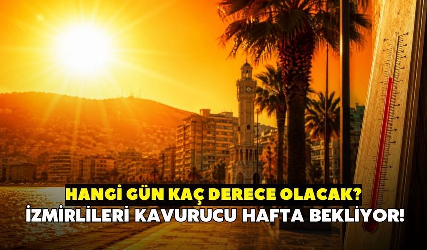 İzmirlileri kavurucu hafta bekliyor! Hangi gün kaç derece olacak?