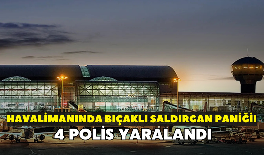 Havalimanında bıçaklı saldırgan paniği! 4 polis yaralandı