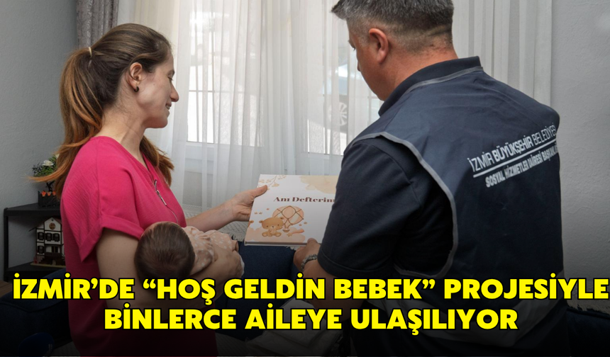 İzmir’de “Hoş Geldin Bebek” projesiyle binlerce aileye ulaşılıyor