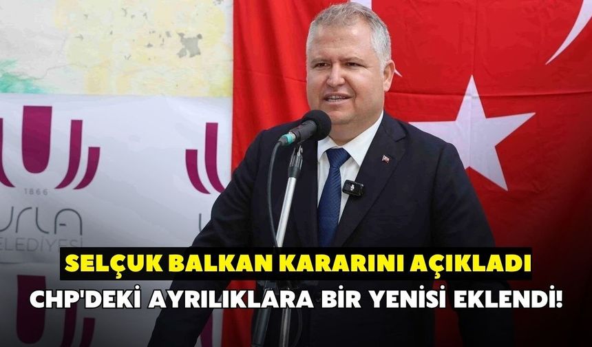 CHP'deki ayrılıklara bir yenisi eklendi! Selçuk Balkan kararını açıkladı