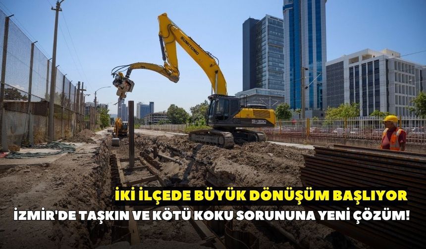 İzmir'de taşkın ve kötü koku sorununa yeni çözüm! İki ilçede büyük dönüşüm başlıyor