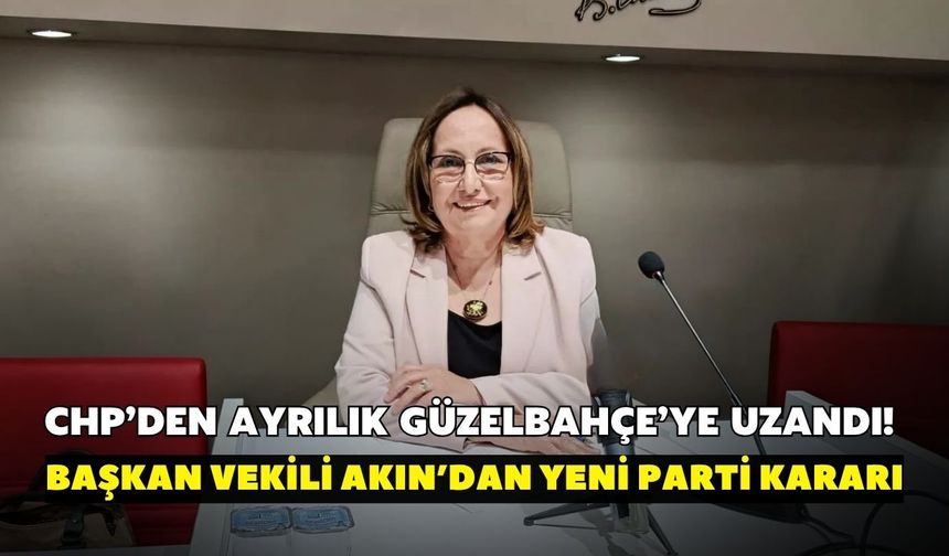 CHP’den ayrılık Güzelbahçe’ye uzandı! Başkan Vekili Akın’dan YENİ Parti kararı