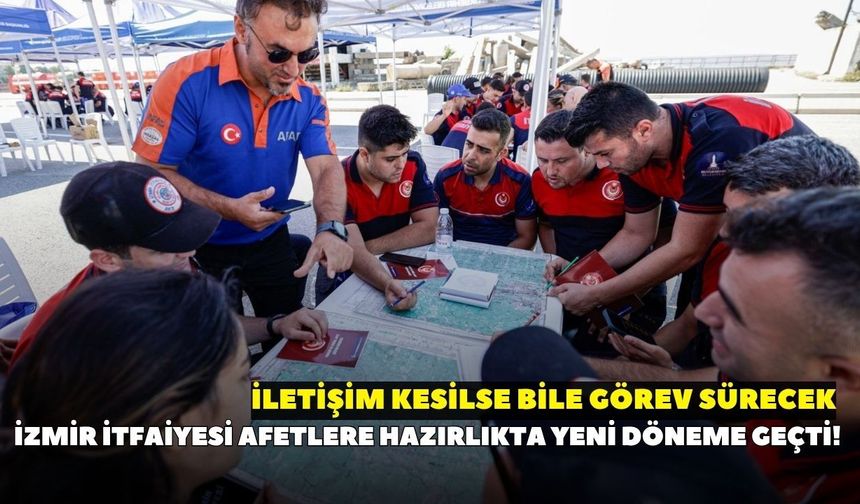 İzmir İtfaiyesi afetlere hazırlıkta yeni döneme geçti! İletişim kesilse bile görev sürecek