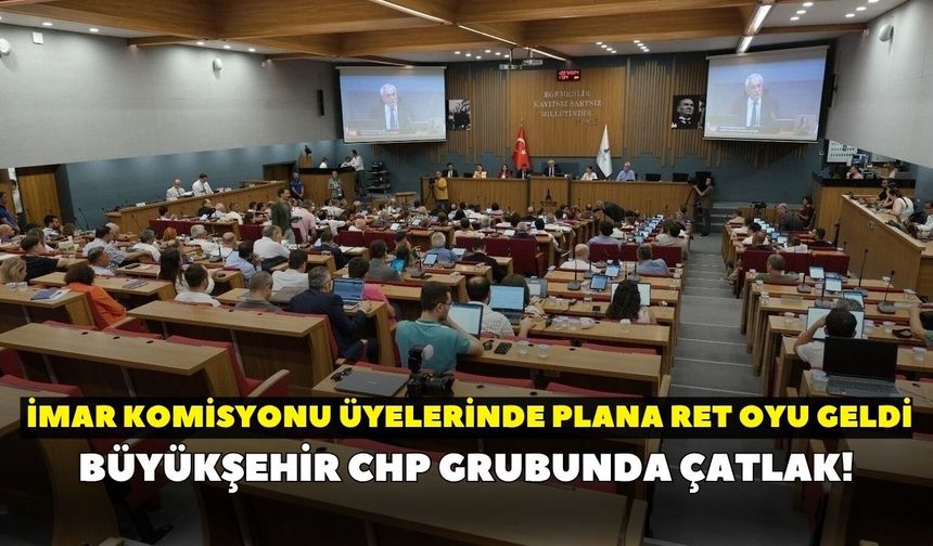Büyükşehir CHP grubunda çatlak! İmar komisyonu üyelerinde plana ret oyu geldi