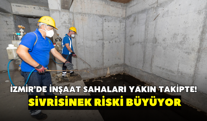 İzmir’de inşaat sahaları yakın takipte! Sivrisinek riski büyüyor