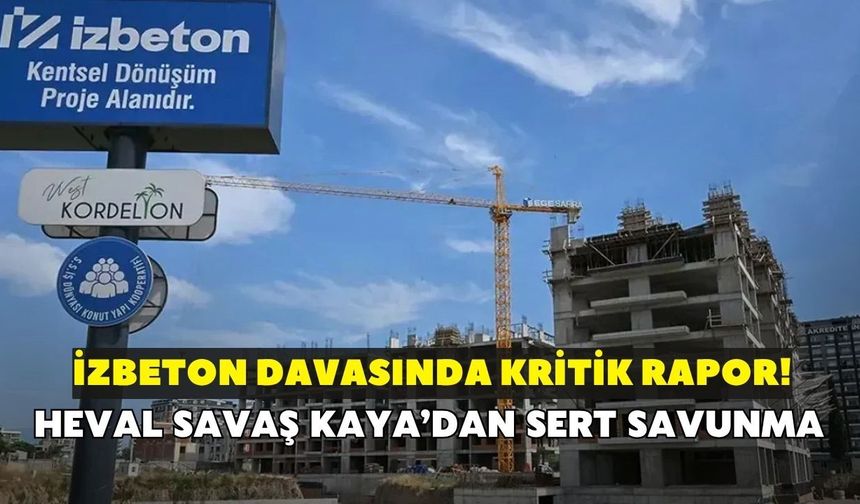 İZBETON davasında kritik rapor! Heval Savaş Kaya’dan sert savunma