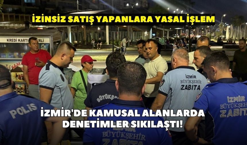 İzmir'de kamusal alanlarda denetimler sıkılaştı! İzinsiz satış yapanlara yasal işlem