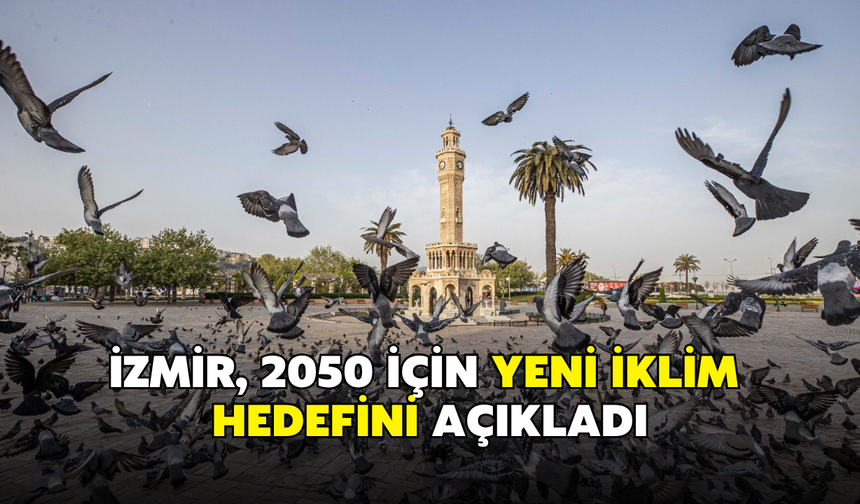 İzmir, 2050 için yeni iklim hedefini açıkladı