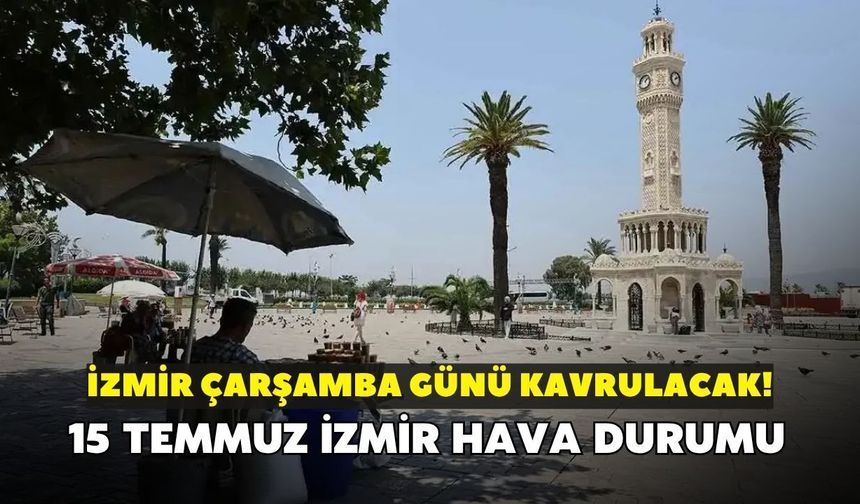 İzmir çarşamba günü kavrulacak! En sıcak saat belli oldu: 15 Temmuz İzmir hava durumu