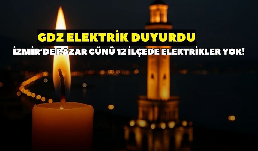 İzmir'de pazar günü elektrik kesintisi! GDZ Elektrik duyurdu: 12 ilçede elektrikler olmayacak, işte saat saat kesintiler