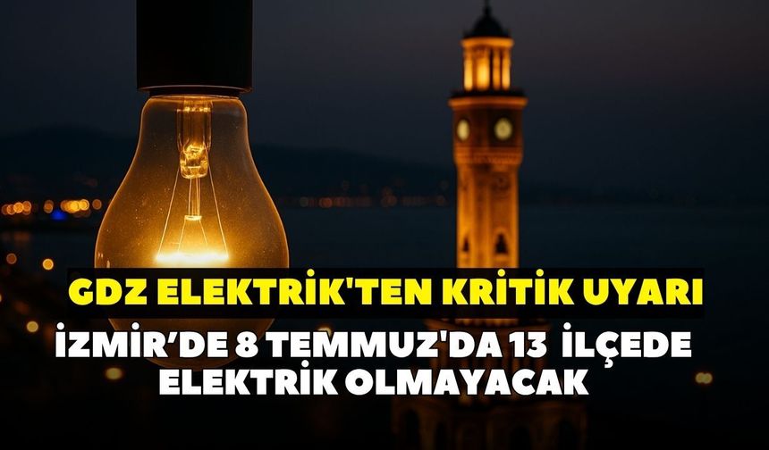 İzmir'de 8 Temmuz'da 13 ilçede elektrikler kesilecek! GDZ Elektrik duyurdu: İşte ilçe ilçe kesinti saatleri