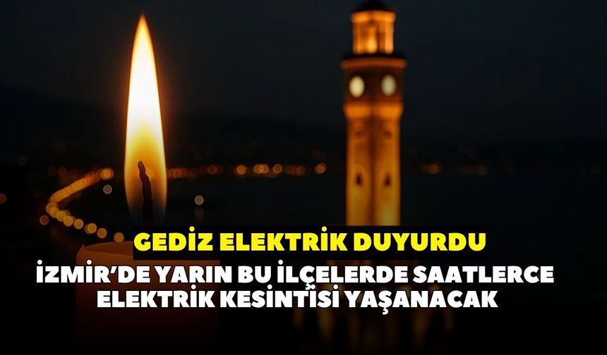 GEDİZ Elektrik duyurdu: İzmir'de 10 ilçede 31 Temmuz'da saatlerce elektrik kesintisi yaşanacak: İşte planlı kesintiler