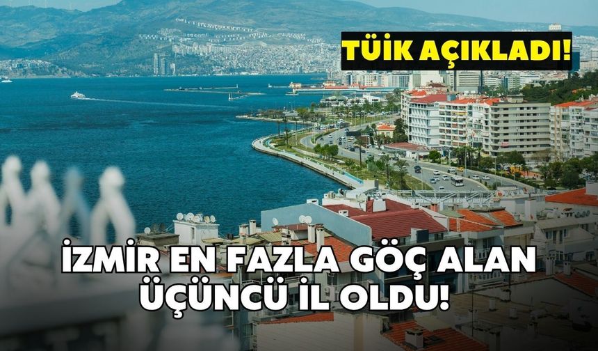 İzmir en fazla göç alan üçüncü il oldu! TÜİK açıkladı