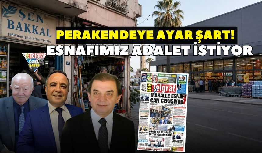 Perakendeye ayar şart! Esnafımız adalet istiyor