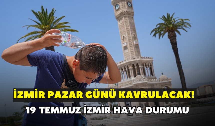 İzmir pazar günü kavrulacak! Sokağa çıkmadan önce güneş kremi sürün: 19 Temmuz İzmir hava durumu