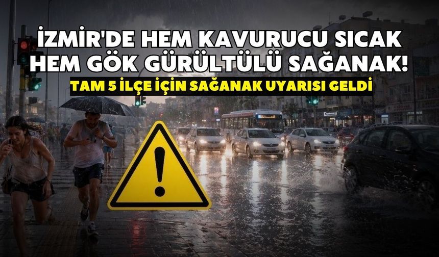 İzmir'de hem kavurucu sıcak hem gök gürültülü sağanak! Tam 5 ilçe için sağanak uyarısı geldi