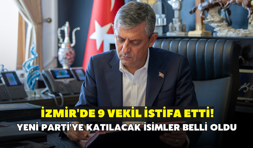 İzmir'de 9 vekil istifa etti! YENİ Parti'ye katılacak isimler belli oldu