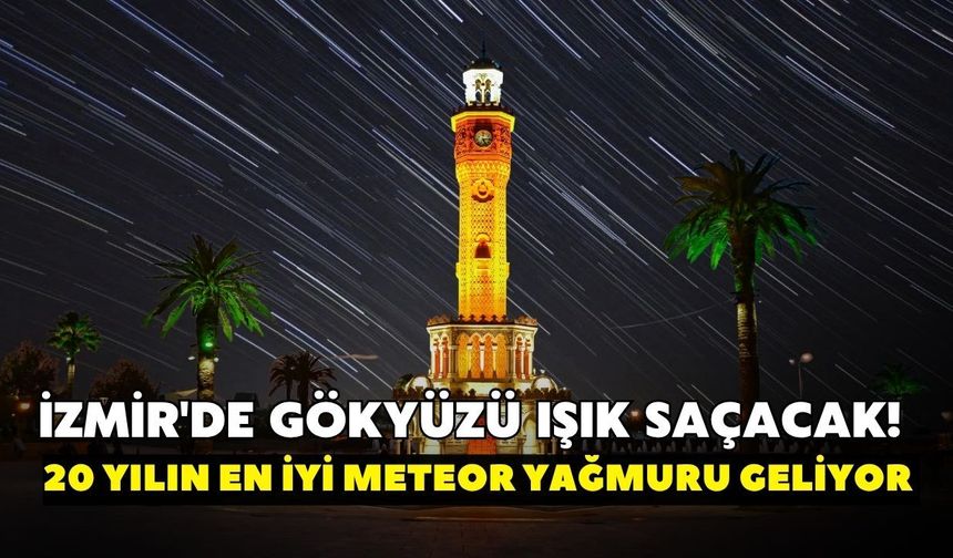 İzmir'de gökyüzü ışık saçacak! 20 yılın en iyi meteor yağmuru geliyor: Tarihi not edin, manzarayı kaçırmayın
