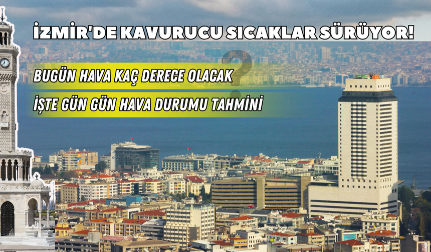İzmir'de kavurucu sıcaklar sürüyor! İzmir'de bugün hava kaç derece olacak? İşte gün gün hava durumu tahmini