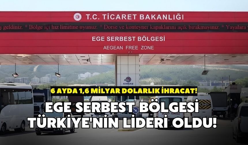 İzmir'deki Ege Serbest Bölgesi Türkiye'nin lideri oldu! 6 ayda 1,6 milyar dolarlık ihracat