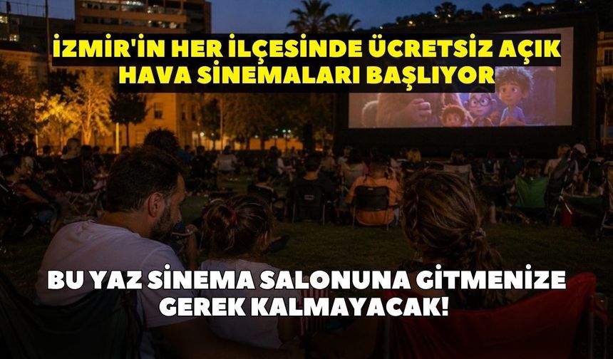 Bu yaz sinema salonuna gitmenize gerek kalmayacak! İzmir'in her ilçesinde ücretsiz açık hava sinemaları başlıyor 2026