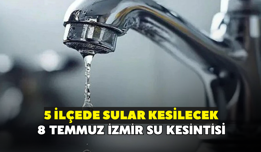 İZSU’dan İzmir’e su kesintisi uyarısı! 5 ilçede sular kesilecek