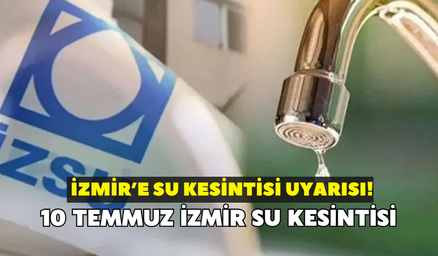 İZSU’dan İzmir’e su kesintisi uyarısı! 8 ilçede saatler belli oldu