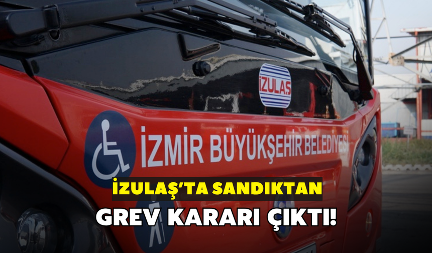 İZULAŞ'ta sandıktan grev kararı çıktı!