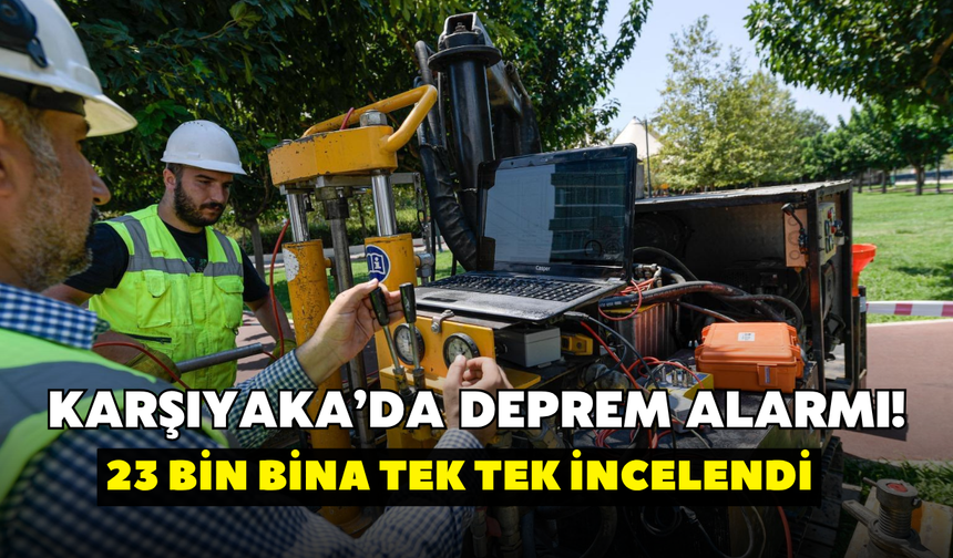 Karşıyaka’da deprem alarmı! 23 bin bina tek tek incelendi